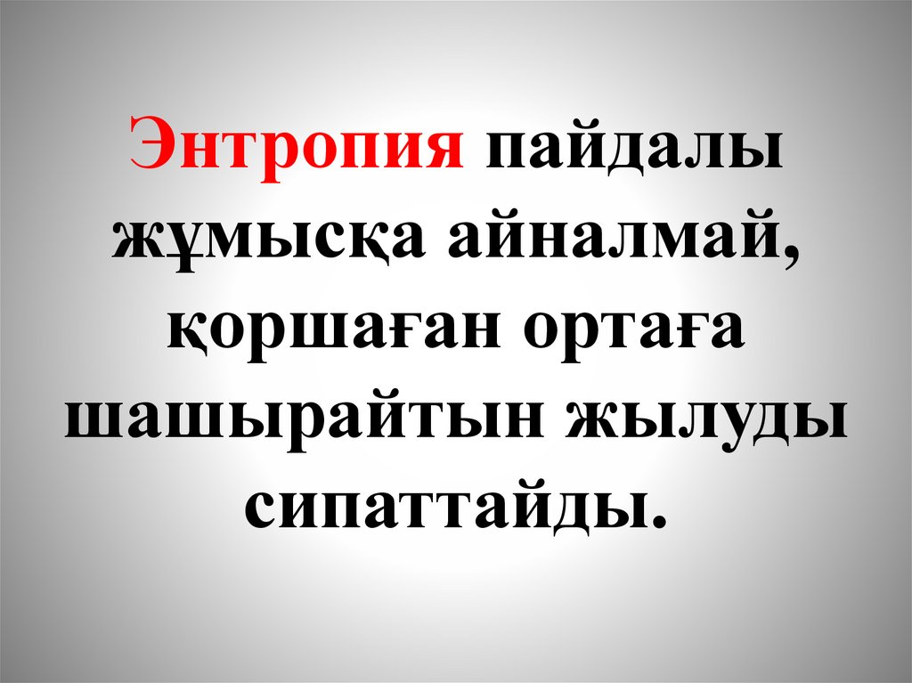 Энтропия пайдалы жұмысқа айналмай, қоршаған ортаға шашырайтын жылуды сипаттайды.