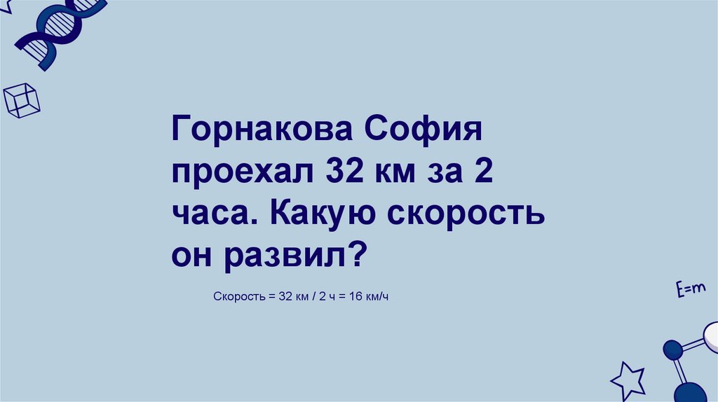 Горнакова София проехал 32 км за 2 часа. Какую скорость он развил?