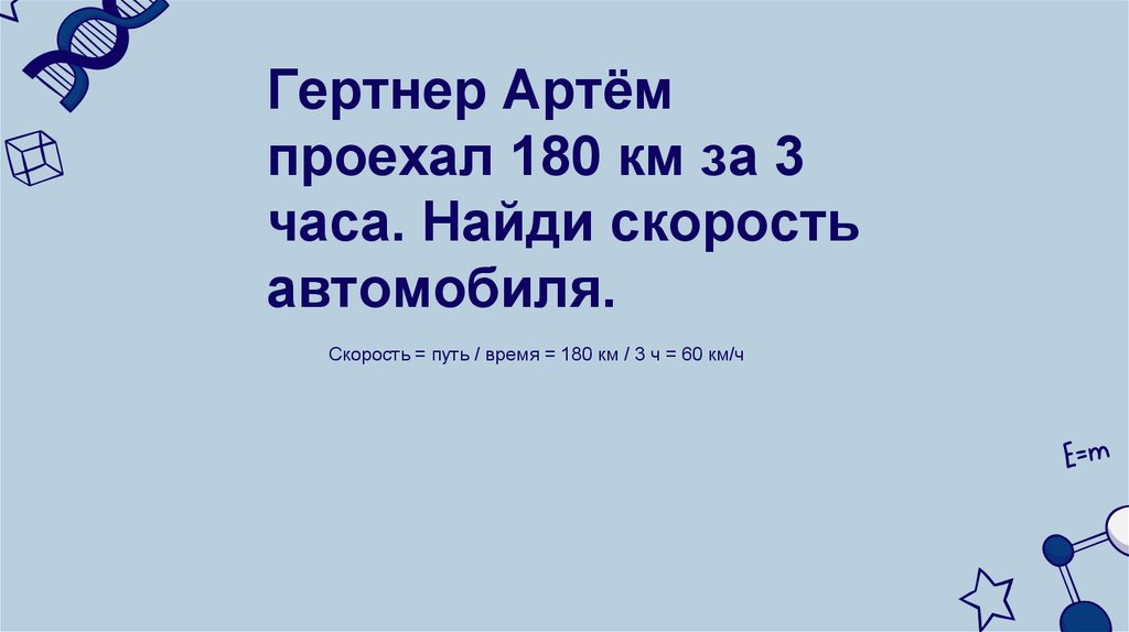 Гертнер Артём проехал 180 км за 3 часа. Найди скорость автомобиля.