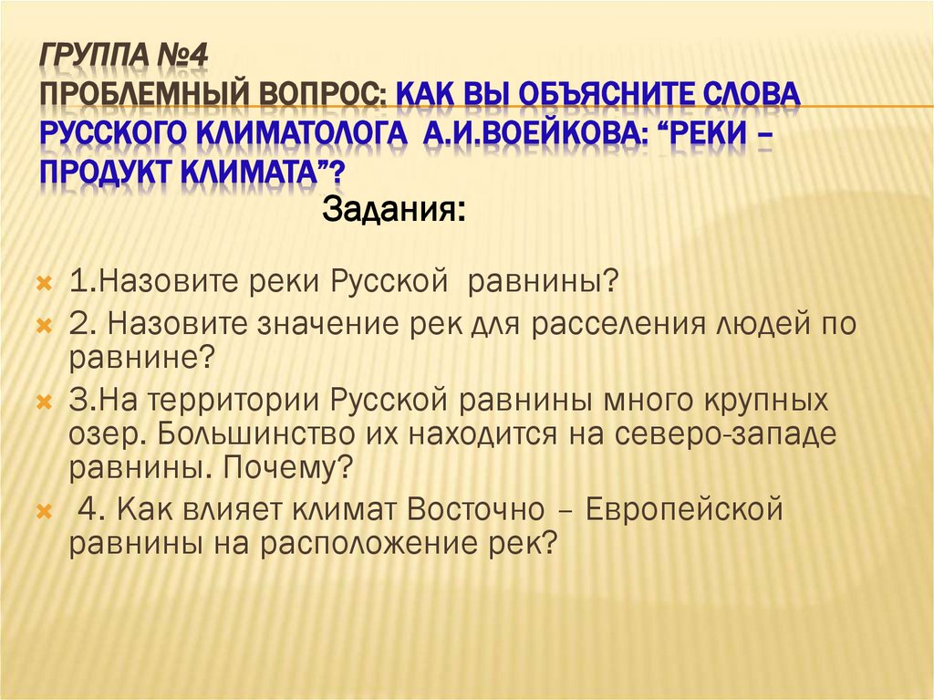 Группа №4 Проблемный вопрос: Как вы объясните слова русского климатолога А.И.Воейкова: “Реки – продукт климата”?
