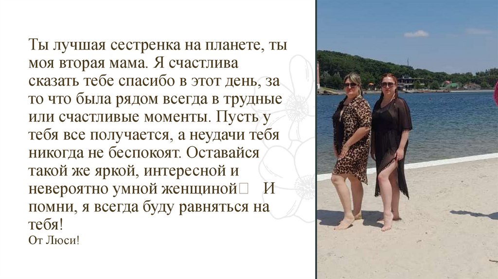 Ты лучшая сестренка на планете, ты моя вторая мама. Я счастлива сказать тебе спасибо в этот день, за то что была рядом всегда в