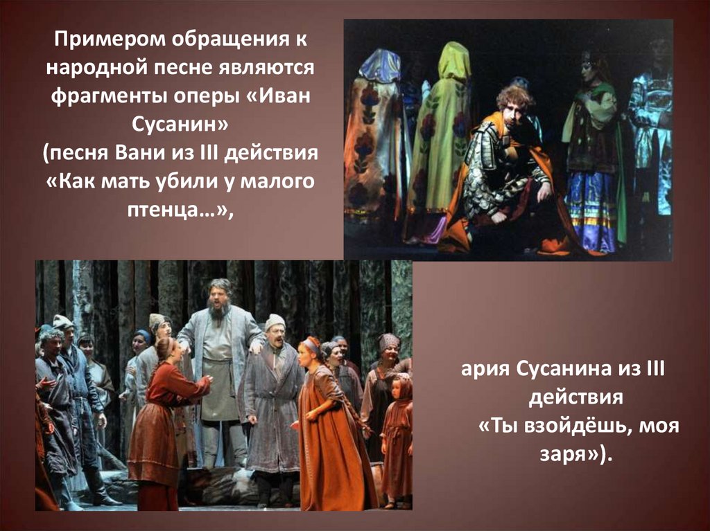 Примером обращения к народной песне являются фрагменты оперы «Иван Сусанин» (песня Вани из III действия «Как мать убили у