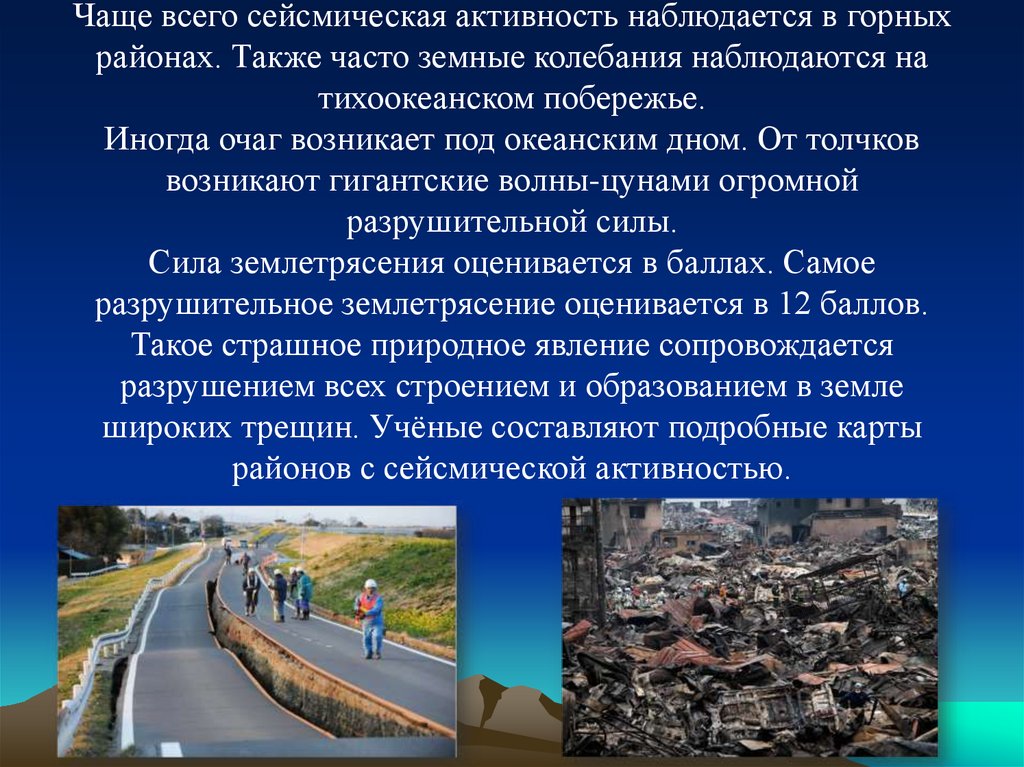 Чаще всего сейсмическая активность наблюдается в горных районах. Также часто земные колебания наблюдаются на тихоокеанском