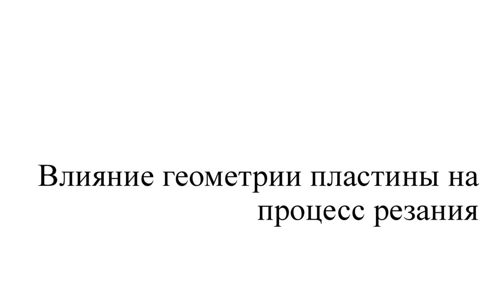 Влияние геометрии пластины на процесс резания