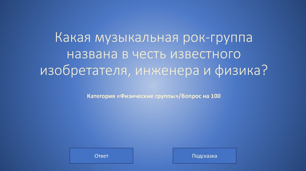 Какая музыкальная рок-группа названа в честь известного изобретателя, инженера и физика? Категория «Физические группы»/Вопрос