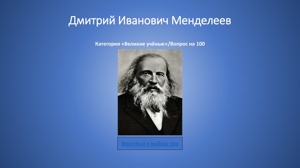 Дмитрий Иванович Менделеев Категория «Великие учёные»/Вопрос на 100