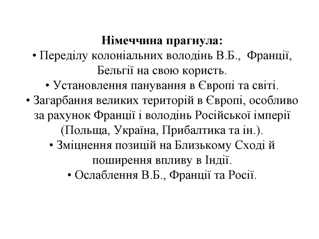 Німеччина прагнула: • Переділу колоніальних володінь В.Б., Франції, Бельгії на свою користь. • Установлення панування в Європі
