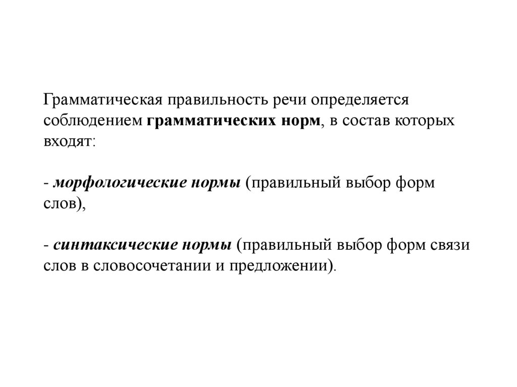 Грамматическая правильность речи определяется соблюдением грамматических норм, в состав которых входят: - морфологические нормы
