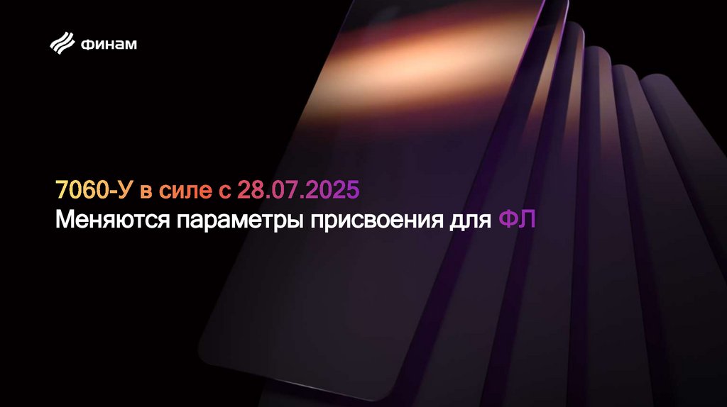 7060-У в силе с 28.07.2025 Меняются параметры присвоения для ФЛ