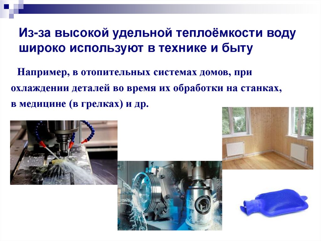 Из-за высокой удельной теплоёмкости воду широко используют в технике и быту
