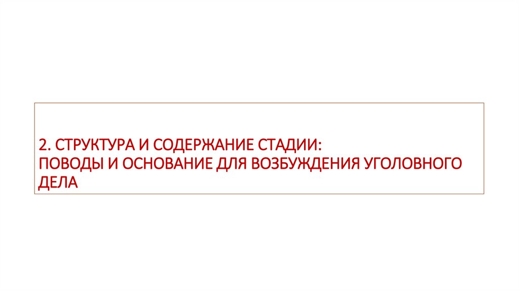 2. СТРУКТУРА И СОДЕРЖАНИЕ СТАДИИ: ПОВОДЫ И ОСНОВАНИЕ ДЛЯ ВОЗБУЖДЕНИЯ УГОЛОВНОГО ДЕЛА