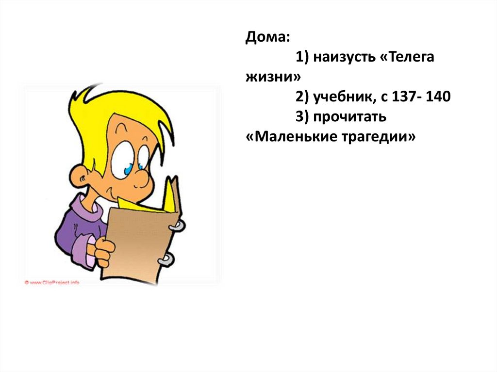 Дома: 1) наизусть «Телега жизни» 2) учебник, с 137- 140 3) прочитать «Маленькие трагедии»