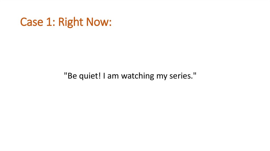 Case 1: Right Now: