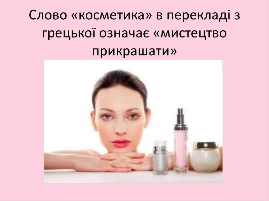Слово «косметика» в перекладі з грецької означає «мистецтво прикрашати»