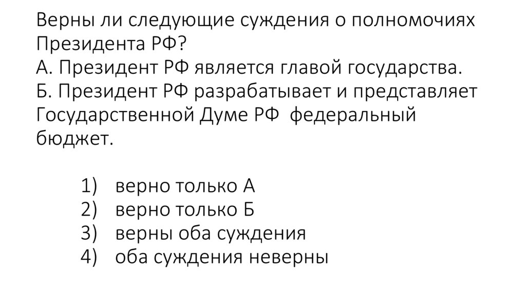 Верны ли следующие суждения о полномочиях Президента РФ? А. Президент РФ является главой государства. Б. Президент РФ