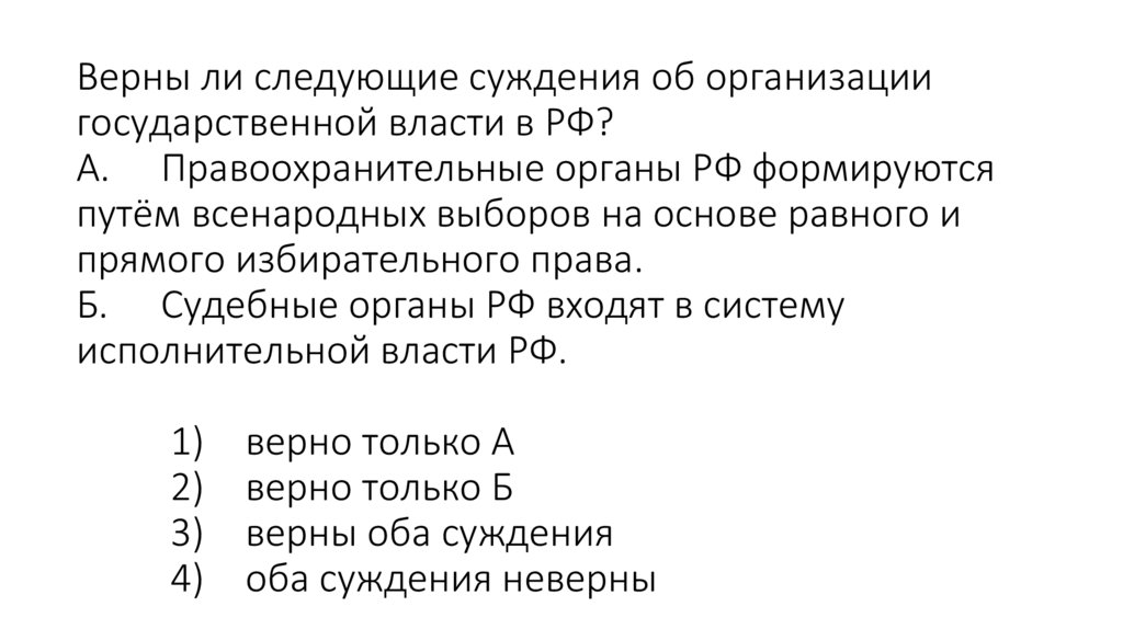 Верны ли следующие суждения об организации государственной власти в РФ? А. Правоохранительные органы РФ формируются путём