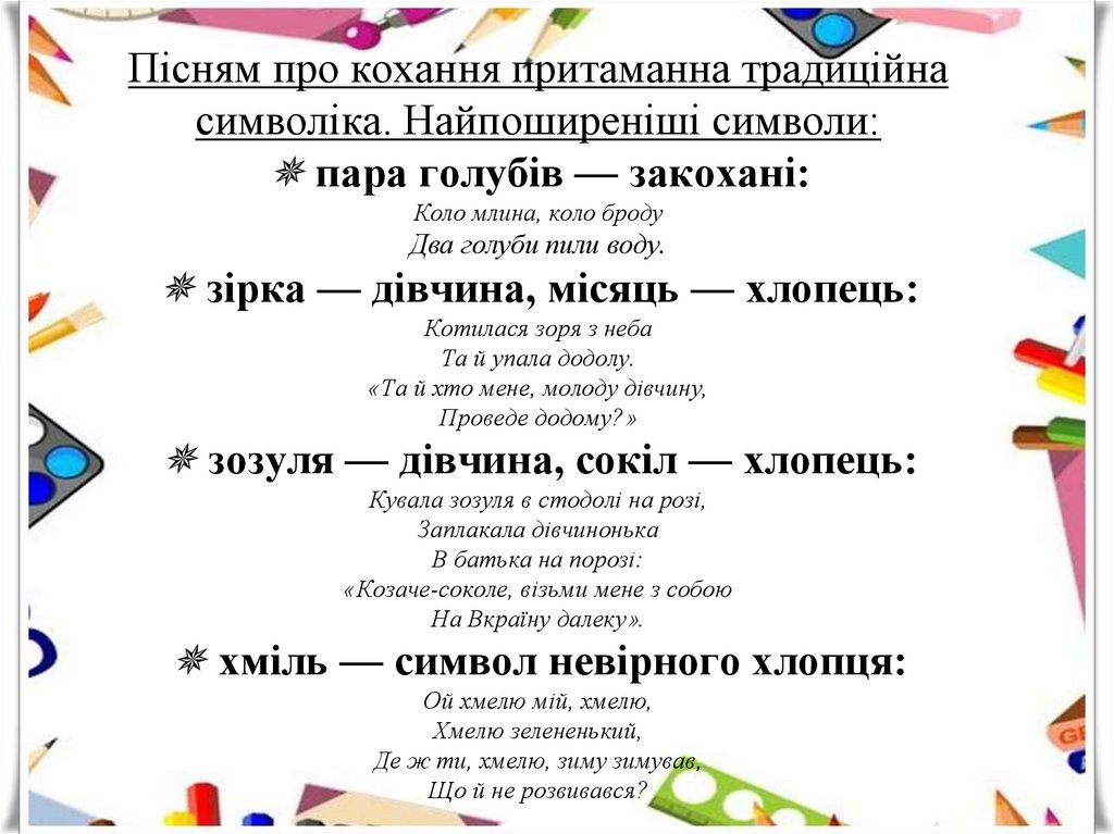 Пісням про кохання притаманна традиційна символіка. Найпоширеніші символи: ✵ пара голубів — закохані: Коло млина, коло броду