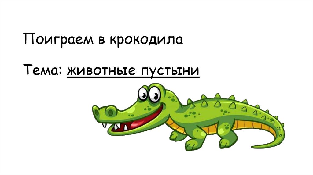 Поиграем в крокодила Тема: животные пустыни