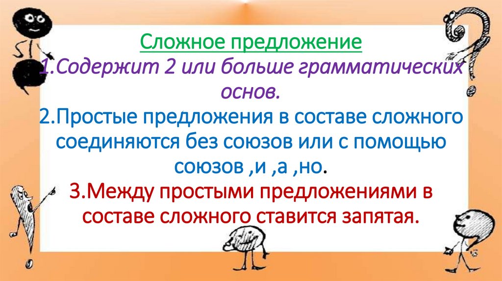 Сложное предложение 1.Содержит 2 или больше грамматических основ. 2.Простые предложения в составе сложного соединяются без