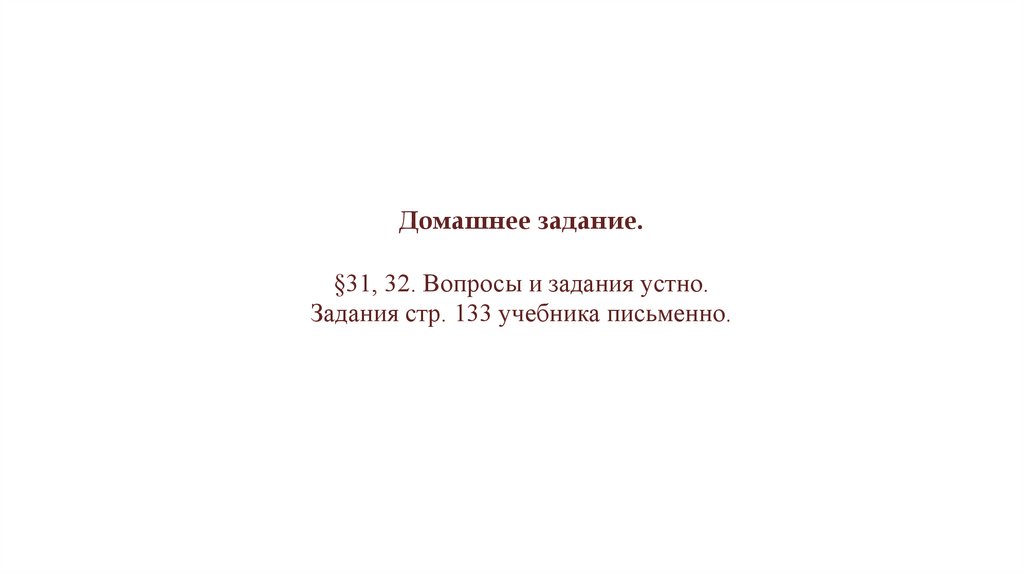 Домашнее задание. §31, 32. Вопросы и задания устно. Задания стр. 133 учебника письменно.