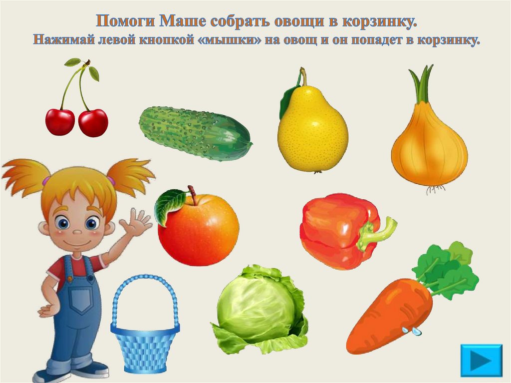 Помоги Маше собрать овощи в корзинку. Нажимай левой кнопкой «мышки» на овощ и он попадет в корзинку.