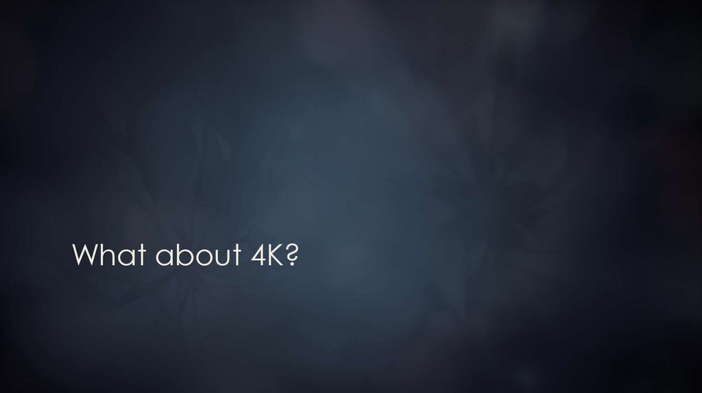What about 4K?