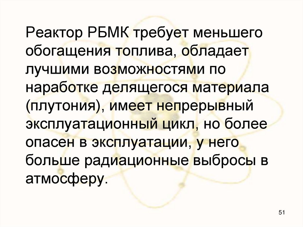 Реактор РБМК требует меньшего обогащения топлива, обладает лучшими возможностями по наработке делящегося материала (плутония),