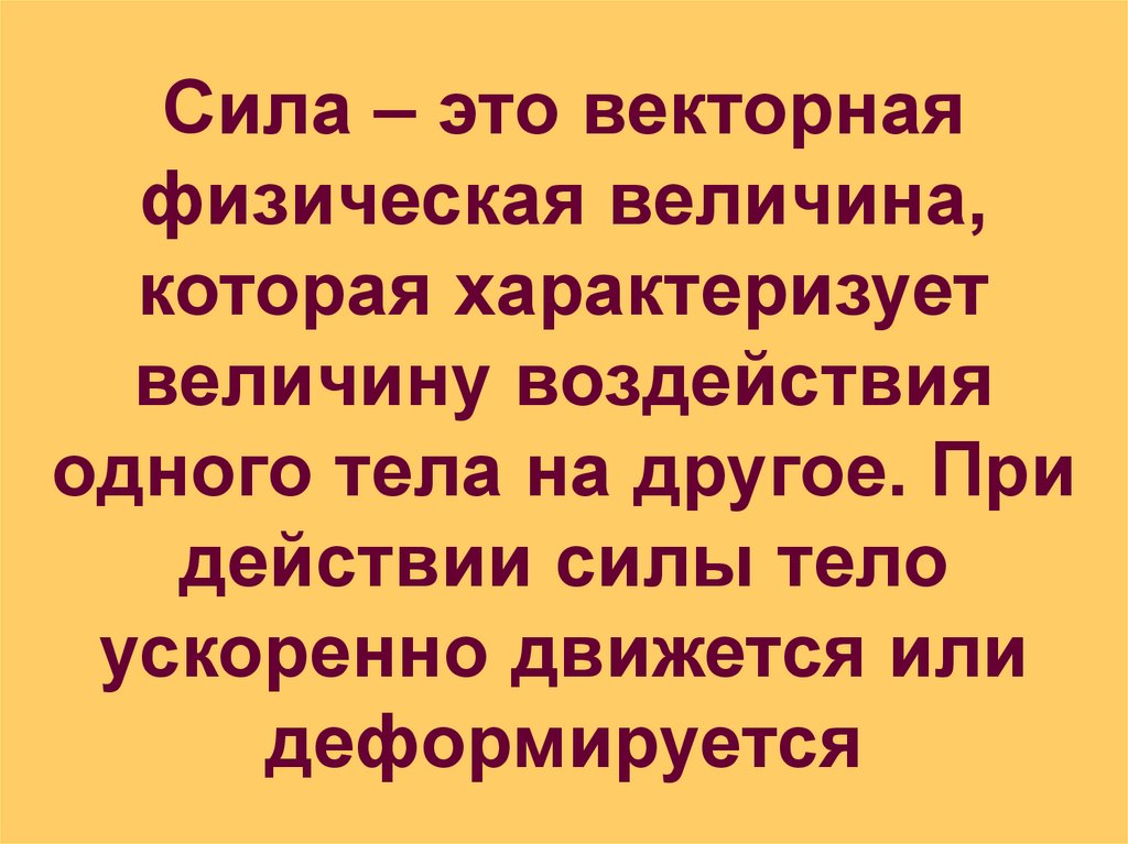 Сила – это векторная физическая величина, которая характеризует величину воздействия одного тела на другое. При действии силы