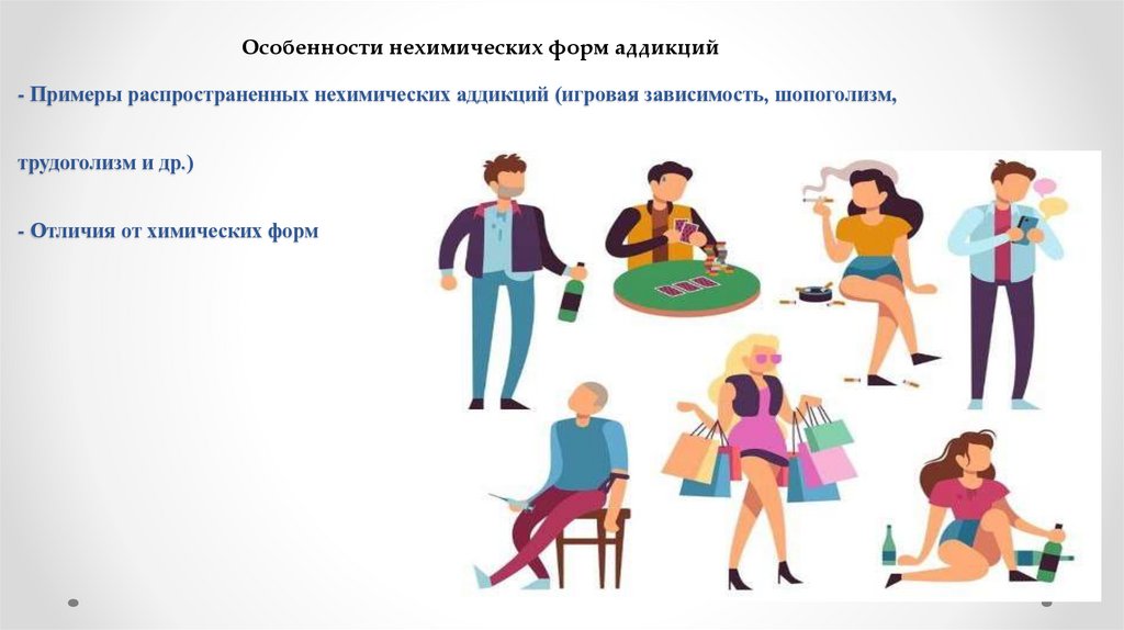 - Примеры распространенных нехимических аддикций (игровая зависимость, шопоголизм, трудоголизм и др.) - Отличия от химических