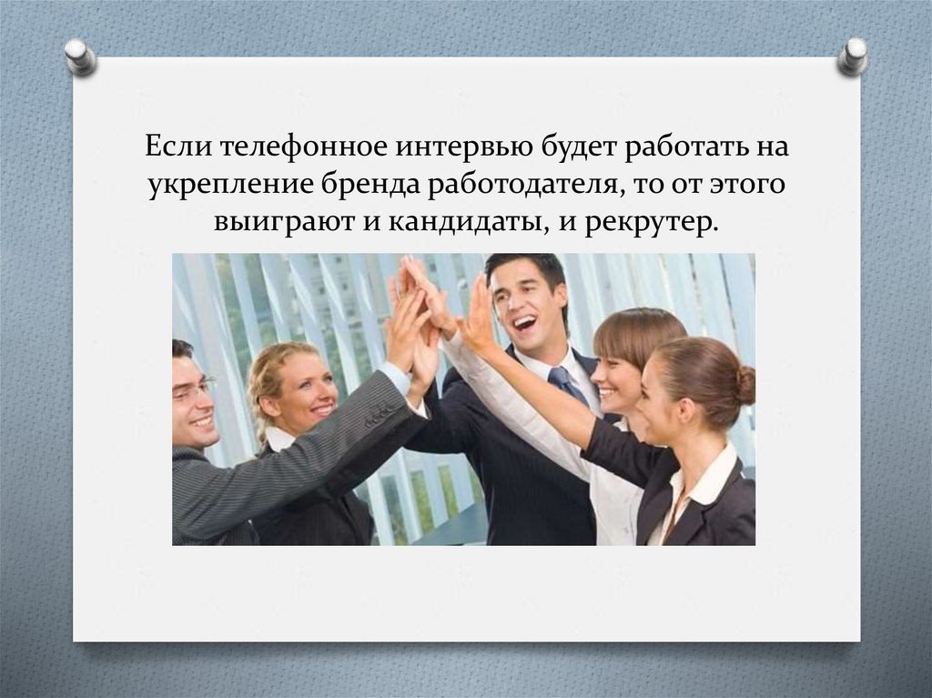 Если телефонное интервью будет работать на укрепление бренда работодателя, то от этого выиграют и кандидаты, и рекрутер.
