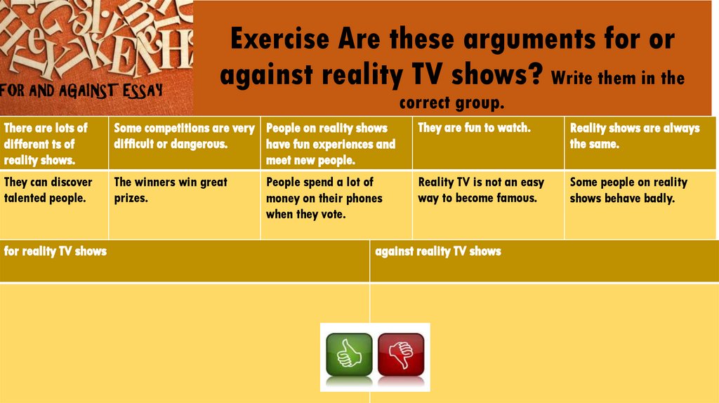 Exercise Are these arguments for or against reality TV shows? Write them in the correct group.