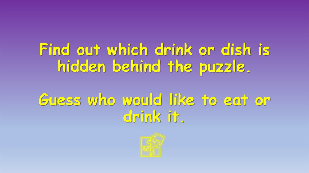 Find out which drink or dish is hidden behind the puzzle. Guess who would like to eat or drink it.