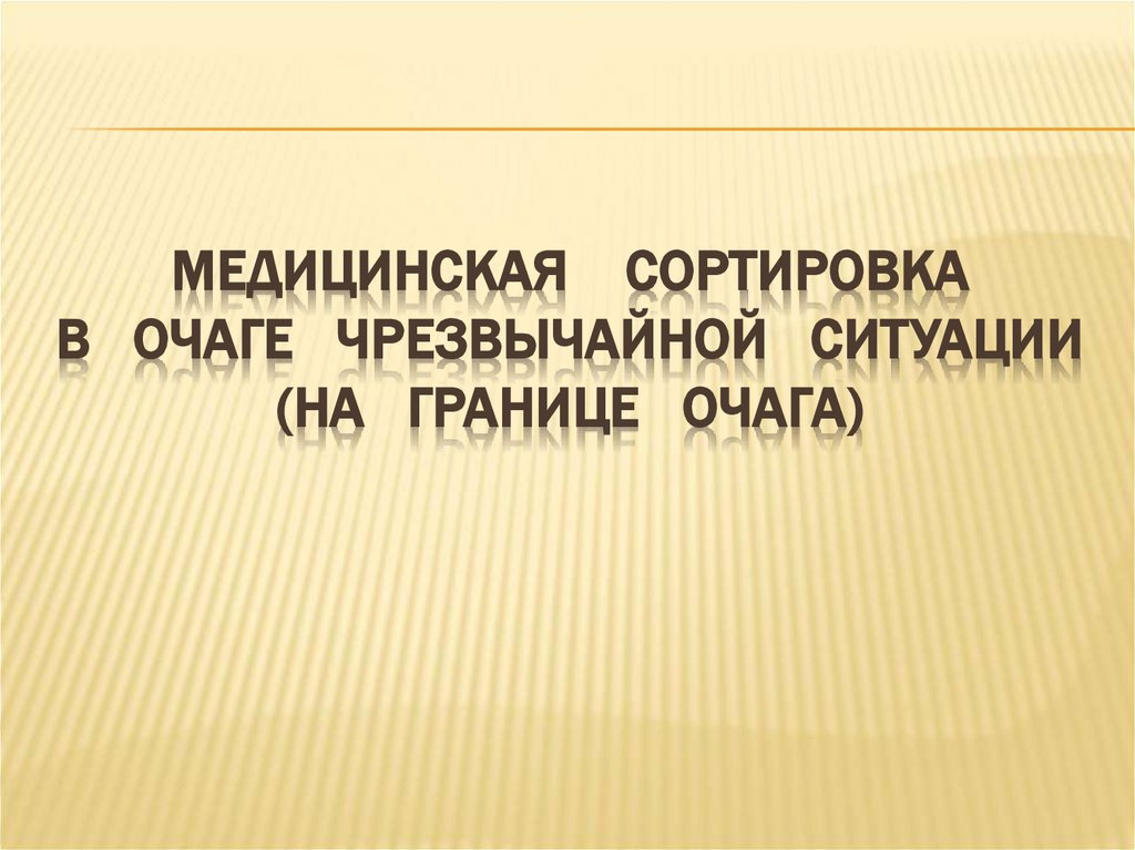 МЕДИЦИНСКАЯ СОРТИРОВКА В ОЧАГЕ ЧРЕЗВЫЧАЙНОЙ СИТУАЦИИ (НА ГРАНИЦЕ ОЧАГА)