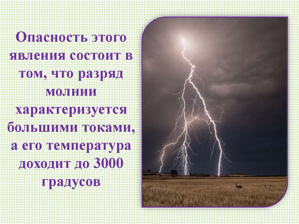 Опасность этого явления состоит в том, что разряд молнии характеризуется большими токами, а его температура доходит до 3000