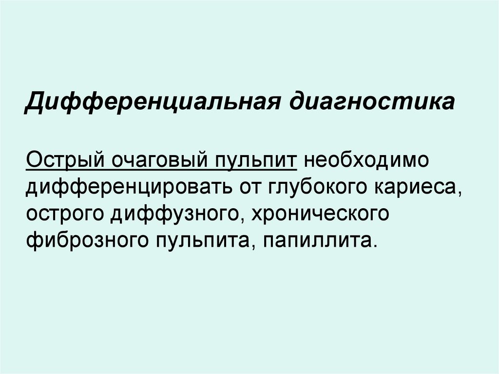 Дифференциальная диагностика Острый очаговый пульпит необходимо дифференцировать от глубокого кариеса, острого диффузного,