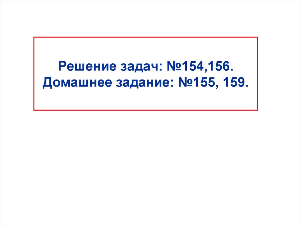 Решение задач: №154,156. Домашнее задание: №155, 159.