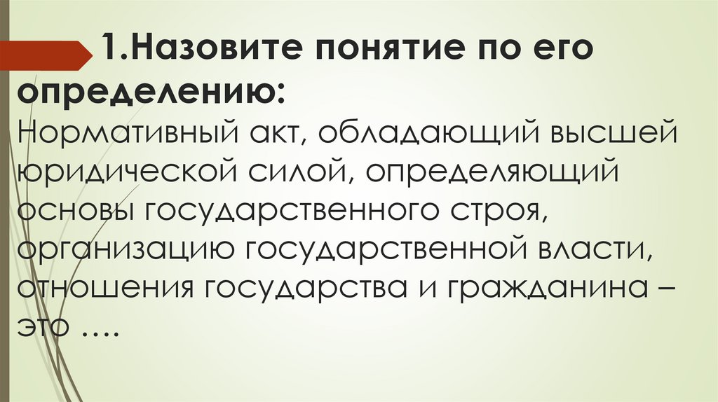 1.Назовите понятие по его определению: Нормативный акт, обладающий высшей юридической силой, определяющий основы