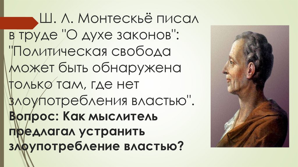 Ш. Л. Монтескьё писал в труде "О духе законов": "Политическая свобода может быть обнаружена только там, где нет злоупотребления
