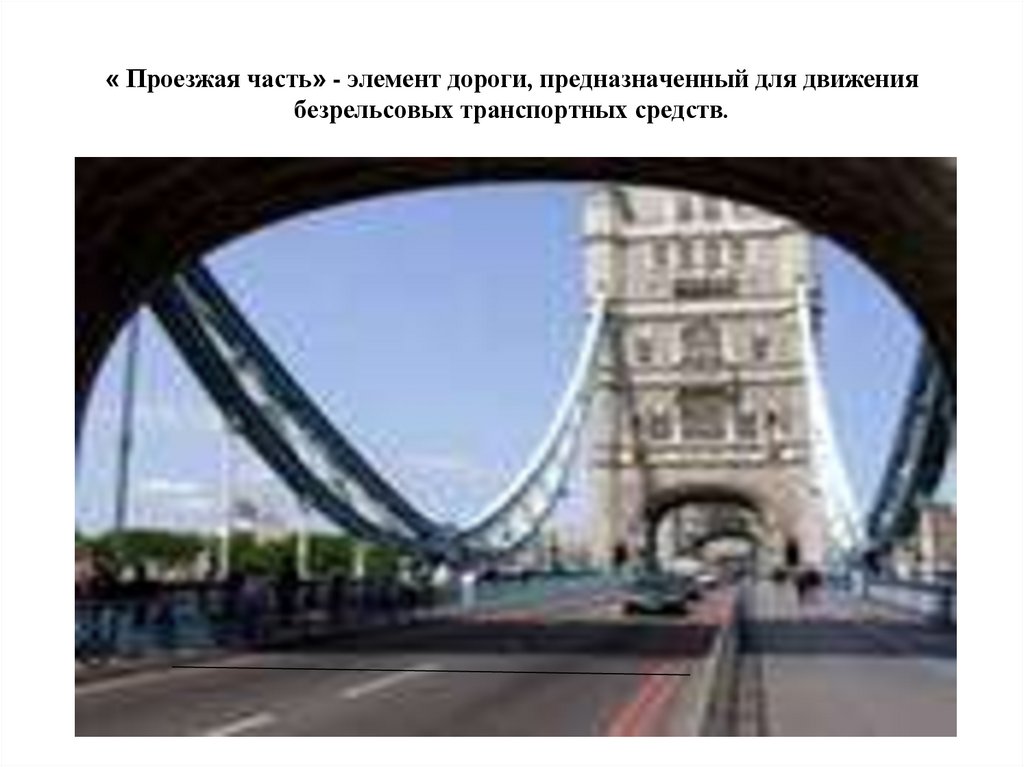 « Проезжая часть» - элемент дороги, предназначенный для движения безрельсовых транспортных средств.