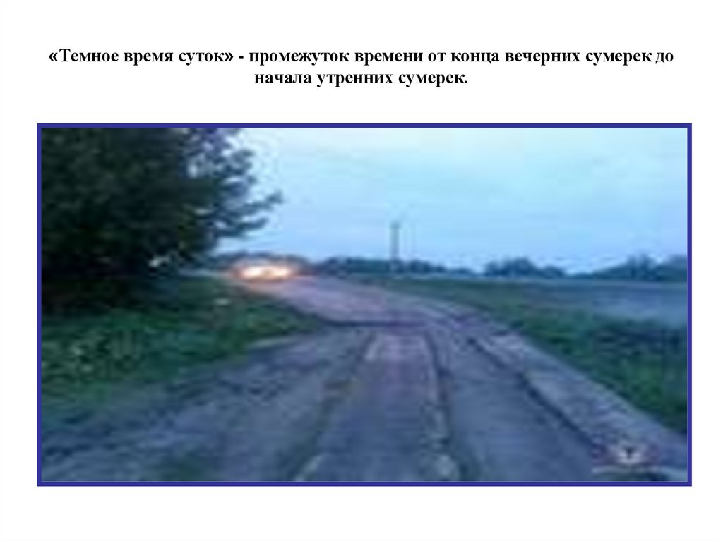 «Темное время суток» - промежуток времени от конца вечерних сумерек до начала утренних сумерек.