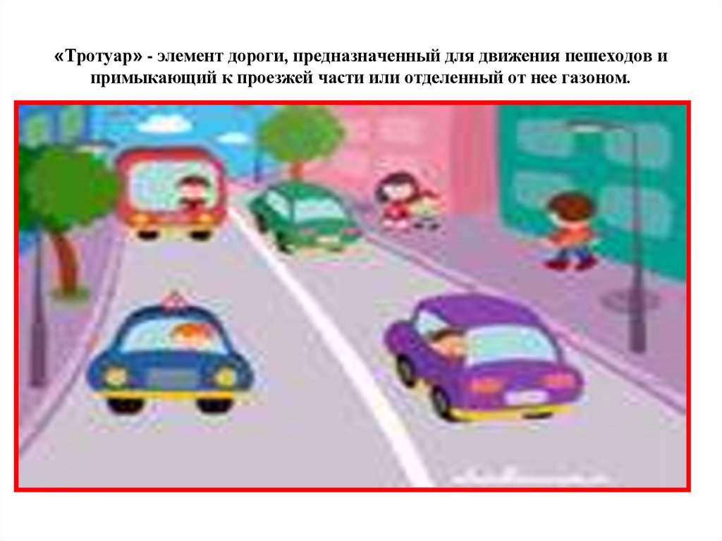 «Тротуар» - элемент дороги, предназначенный для движения пешеходов и примыкающий к проезжей части или отделенный от нее
