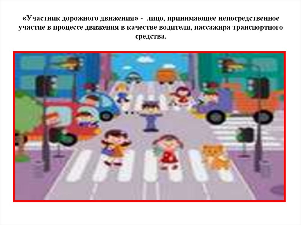 «Участник дорожного движения» - лицо, принимающее непосредственное участие в процессе движения в качестве водителя, пассажира