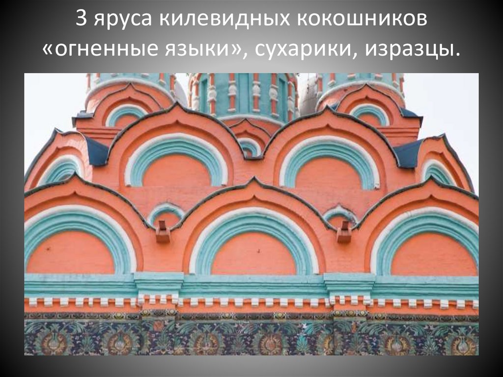 3 яруса килевидных кокошников «огненные языки», сухарики, изразцы.