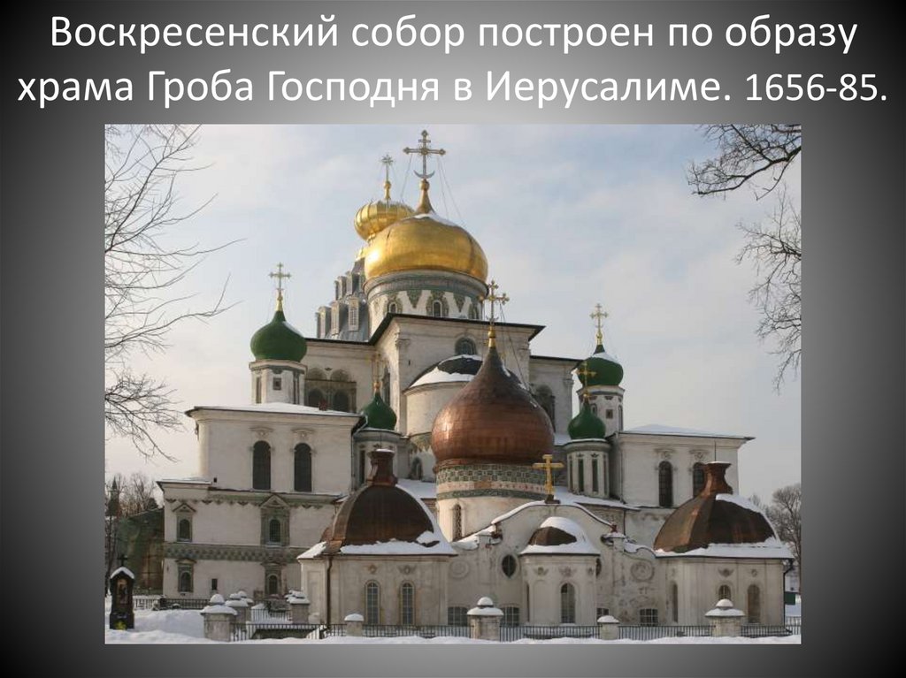 Воскресенский собор построен по образу храма Гроба Господня в Иерусалиме. 1656-85.