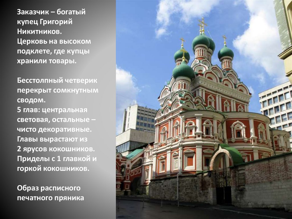 Заказчик – богатый купец Григорий Никитников. Церковь на высоком подклете, где купцы хранили товары. Бесстолпный четверик