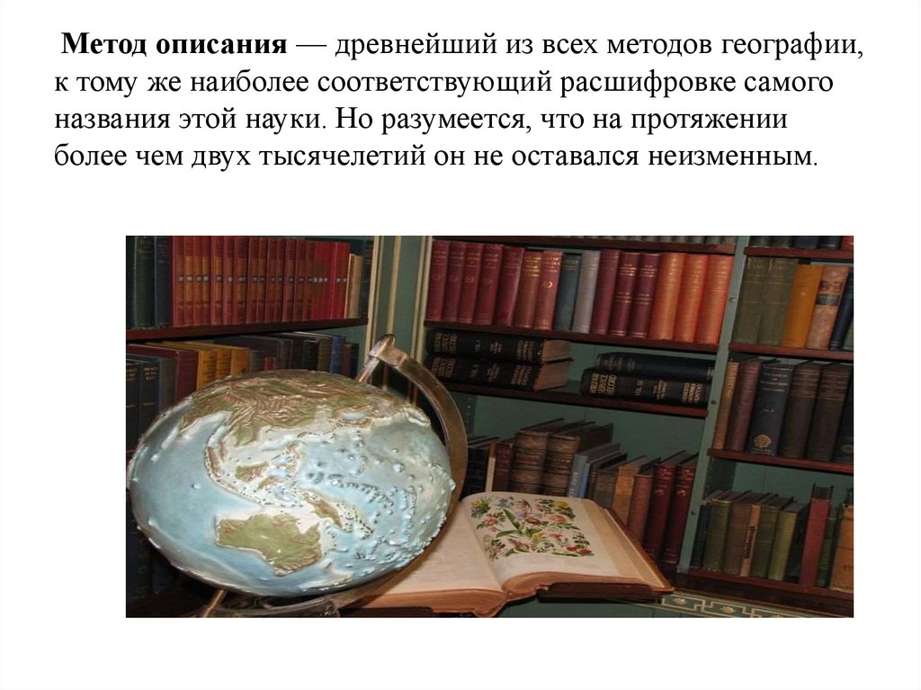 Метод описания — древнейший из всех методов географии, к тому же наиболее соответствующий расшифровке самого названия этой