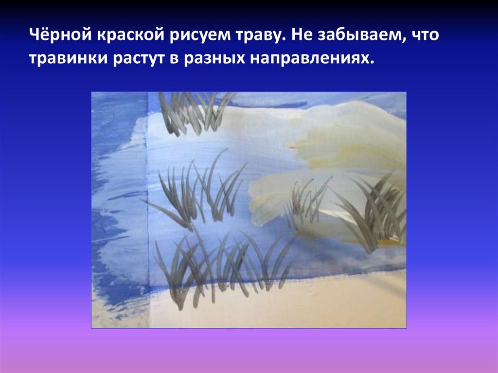 Чёрной краской рисуем траву. Не забываем, что травинки растут в разных направлениях.
