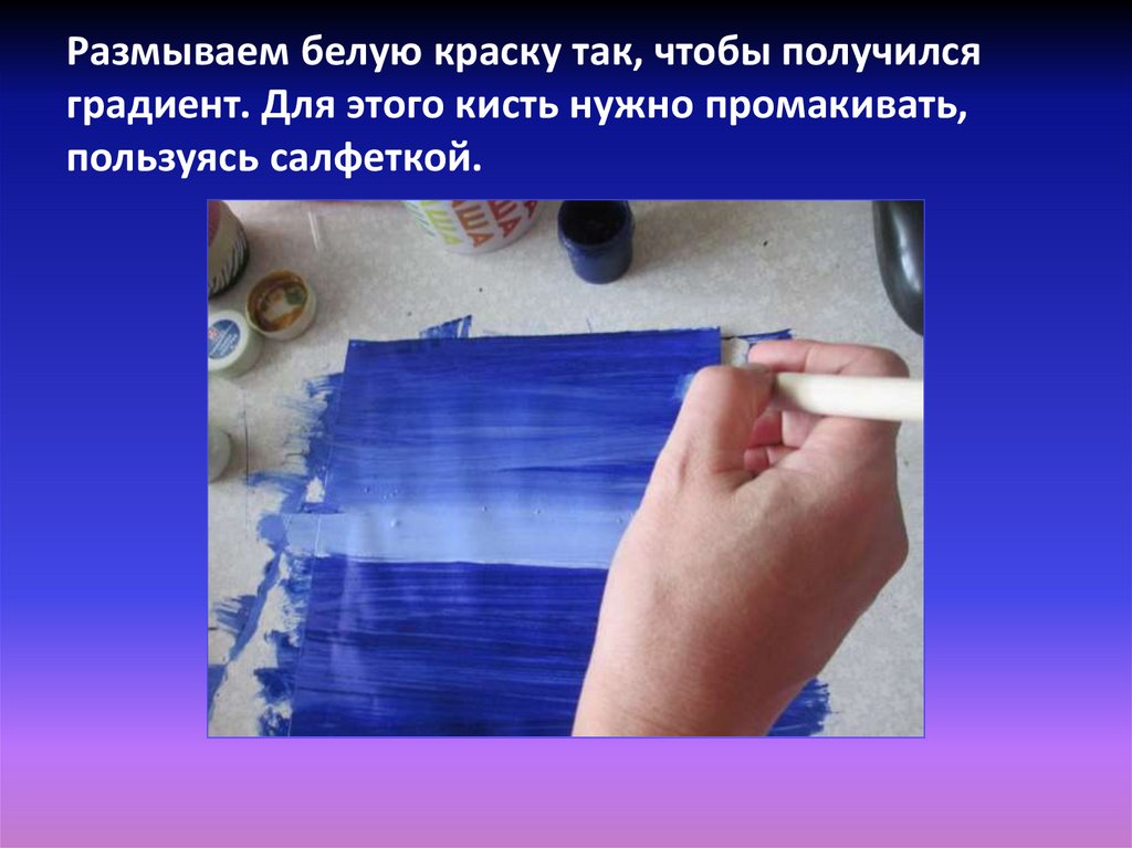Размываем белую краску так, чтобы получился градиент. Для этого кисть нужно промакивать, пользуясь салфеткой.