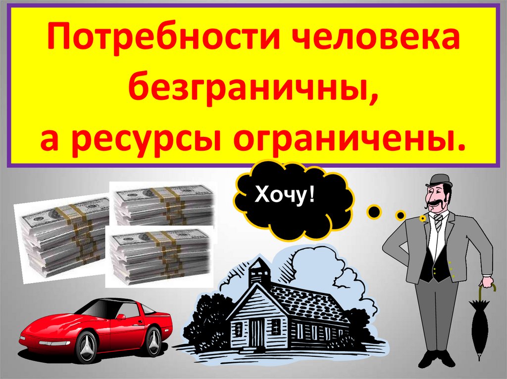 Потребности человека безграничны, а ресурсы ограничены.