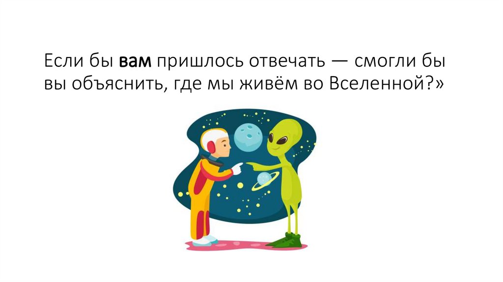 Если бы вам пришлось отвечать — смогли бы вы объяснить, где мы живём во Вселенной?»